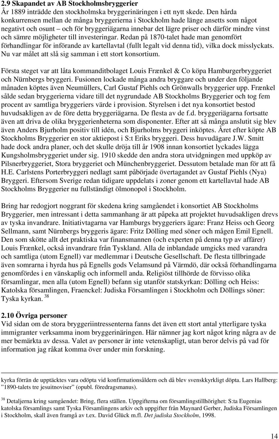 möjligheter till investeringar. Redan på 1870-talet hade man genomfört förhandlingar för införande av kartellavtal (fullt legalt vid denna tid), vilka dock misslyckats.
