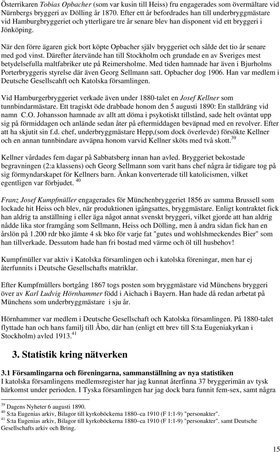 När den förre ägaren gick bort köpte Opbacher själv bryggeriet och sålde det tio år senare med god vinst.