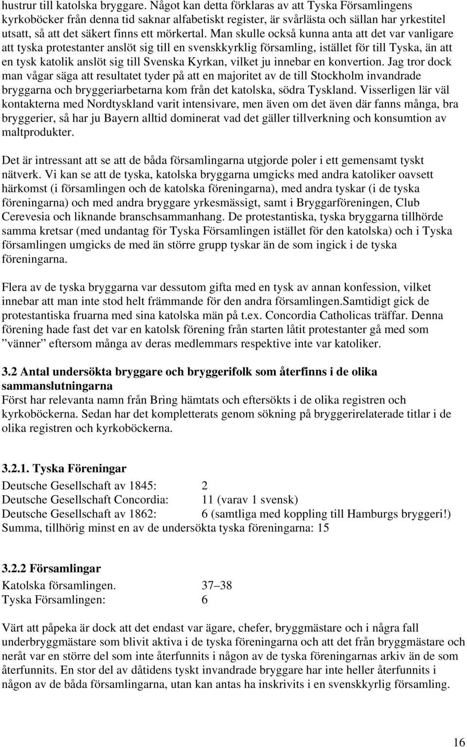 Man skulle också kunna anta att det var vanligare att tyska protestanter anslöt sig till en svenskkyrklig församling, istället för till Tyska, än att en tysk katolik anslöt sig till Svenska Kyrkan,