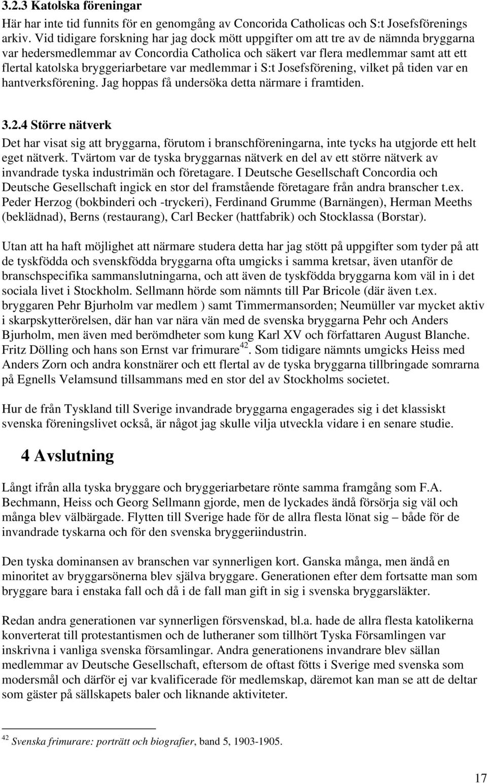 bryggeriarbetare var medlemmar i S:t Josefsförening, vilket på tiden var en hantverksförening. Jag hoppas få undersöka detta närmare i framtiden. 3.2.