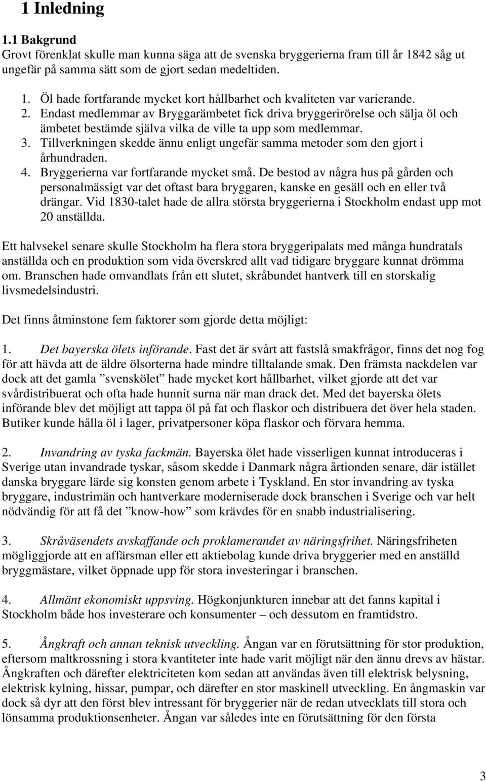 Tillverkningen skedde ännu enligt ungefär samma metoder som den gjort i århundraden. 4. Bryggerierna var fortfarande mycket små.