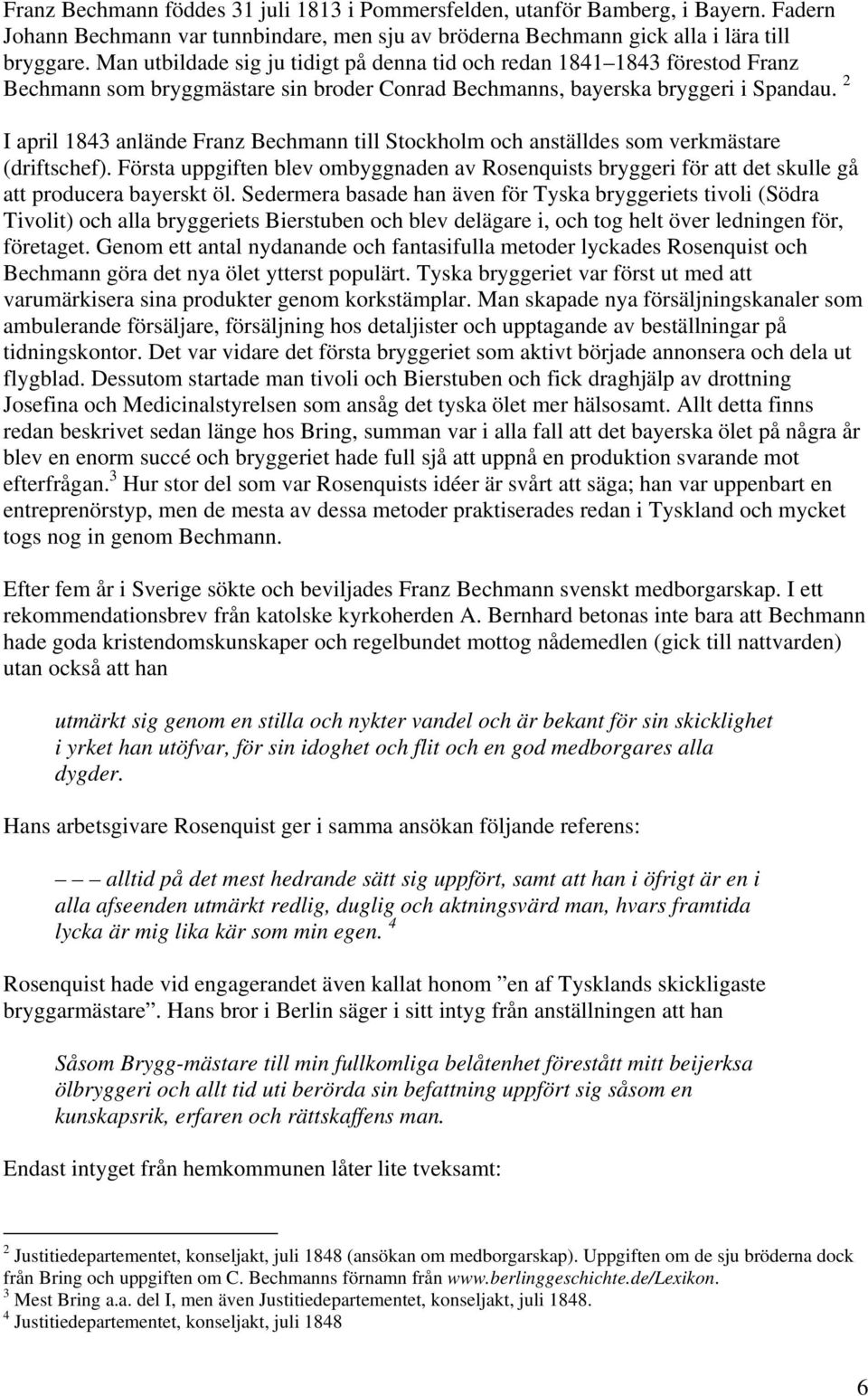 2 I april 1843 anlände Franz Bechmann till Stockholm och anställdes som verkmästare (driftschef).