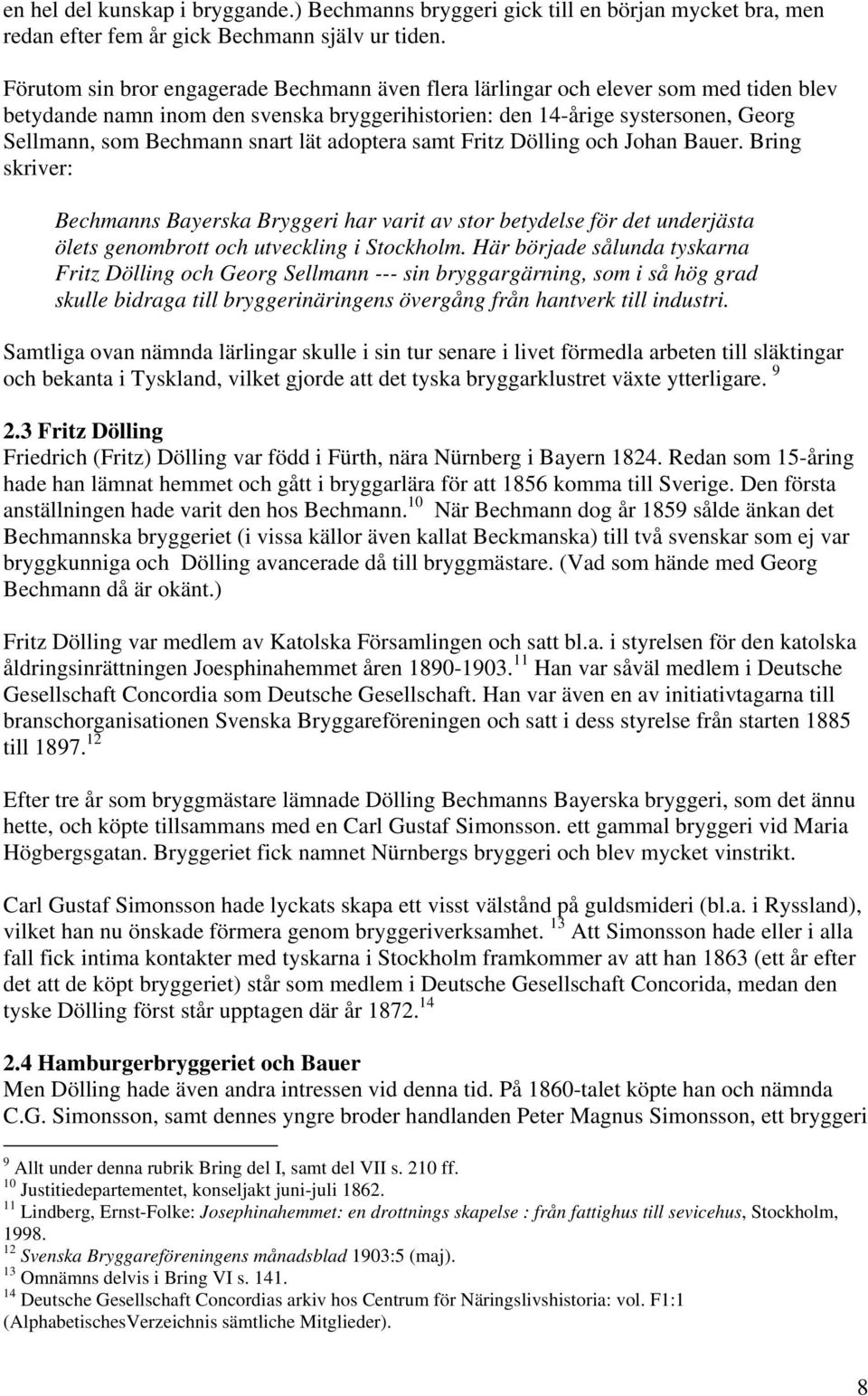 lät adoptera samt Fritz Dölling och Johan Bauer. Bring skriver: Bechmanns Bayerska Bryggeri har varit av stor betydelse för det underjästa ölets genombrott och utveckling i Stockholm.