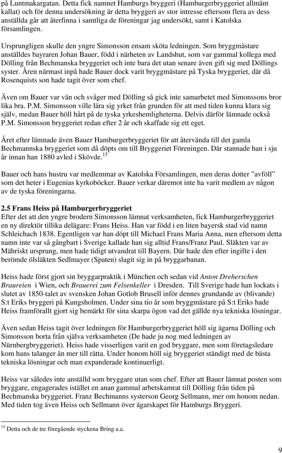föreningar jag undersökt, samt i Katolska församlingen. Ursprungligen skulle den yngre Simonsson ensam sköta ledningen.