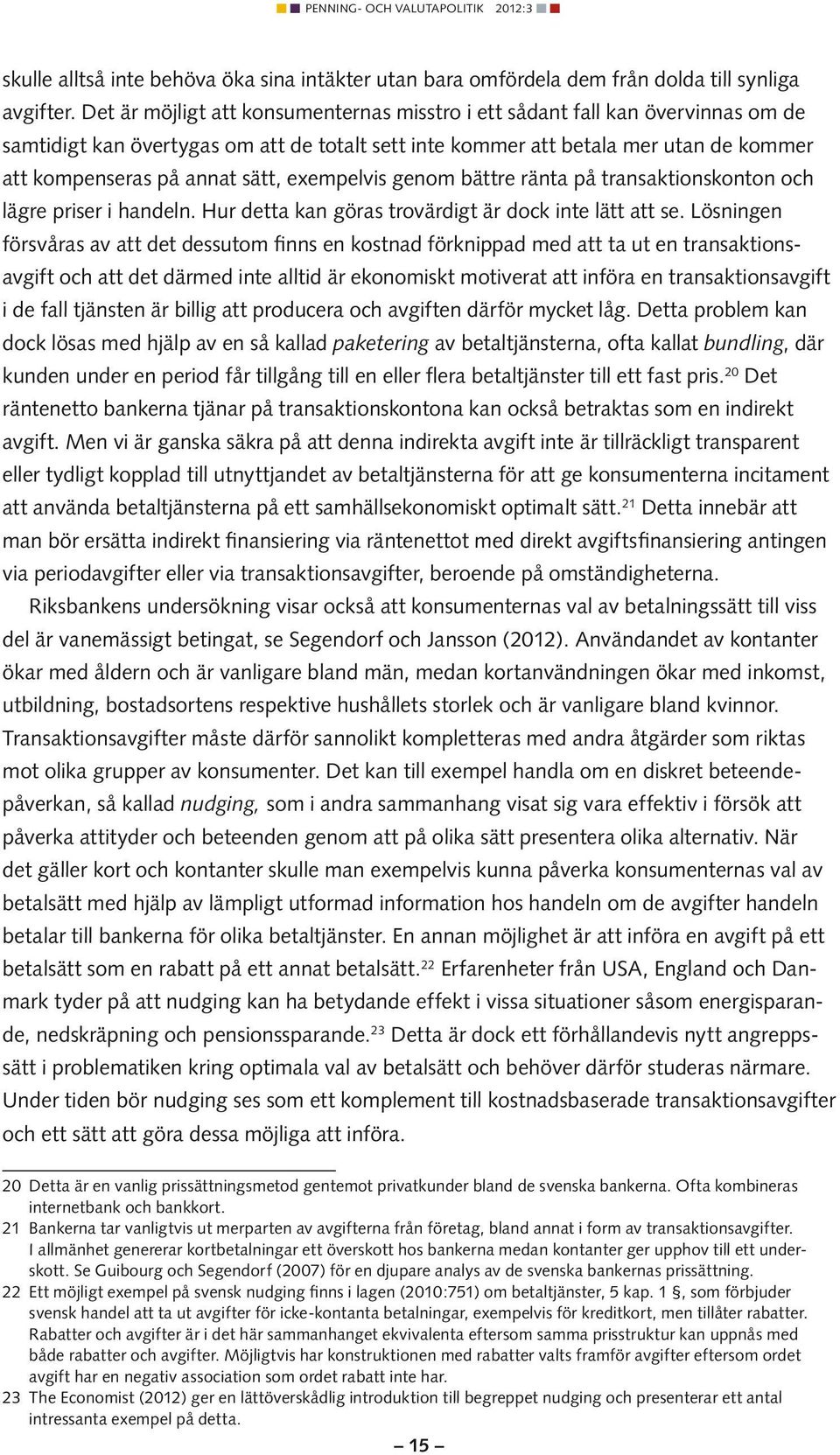 exempelvis genom bättre ränta på transaktionskonton och lägre priser i handeln. Hur detta kan göras trovärdigt är dock inte lätt att se.