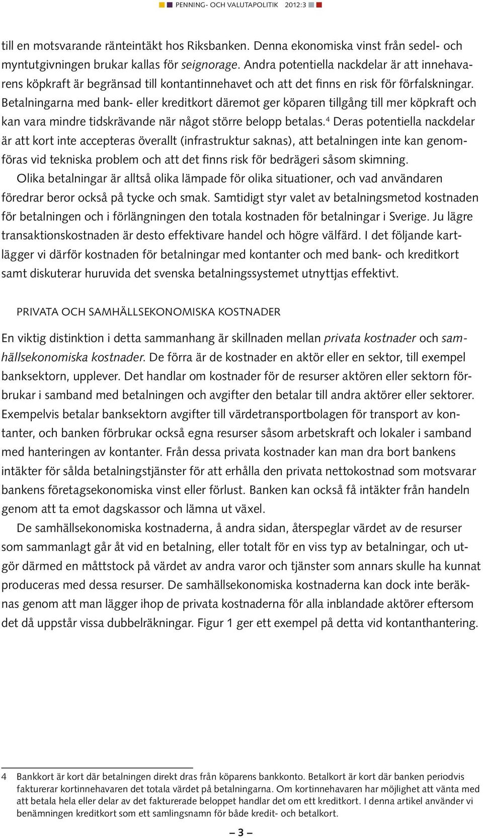 Betalningarna med bank- eller kreditkort däremot ger köparen tillgång till mer köpkraft och kan vara mindre tidskrävande när något större belopp betalas.