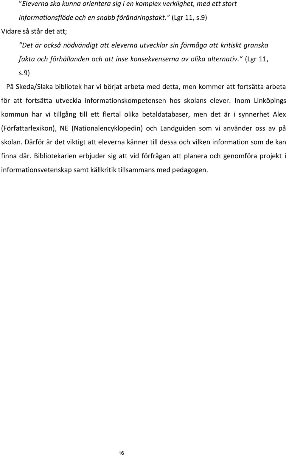 9) På Skeda/Slaka bibliotek har vi börjat arbeta med detta, men kommer att fortsätta arbeta för att fortsätta utveckla informationskompetensen hos skolans elever.