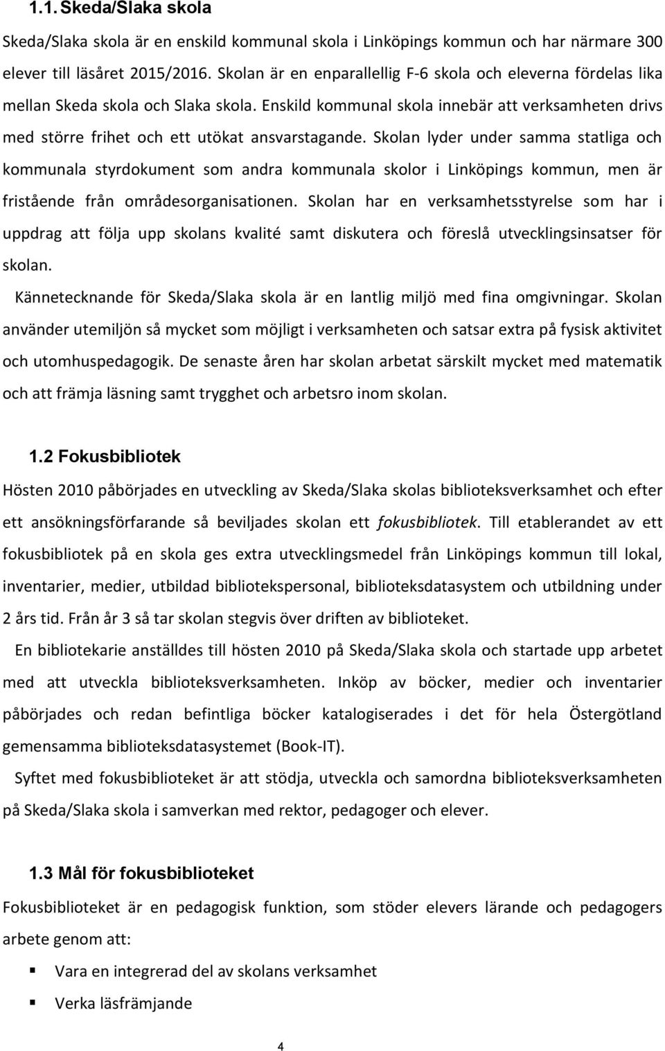 Enskild kommunal skola innebär att verksamheten drivs med större frihet och ett utökat ansvarstagande.