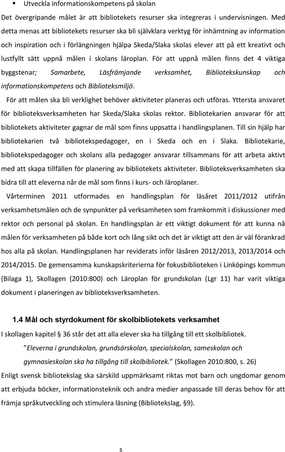 lustfyllt sätt uppnå målen i skolans läroplan. För att uppnå målen finns det 4 viktiga byggstenar; Samarbete, Läsfrämjande verksamhet, Bibliotekskunskap och informationskompetens och Biblioteksmiljö.