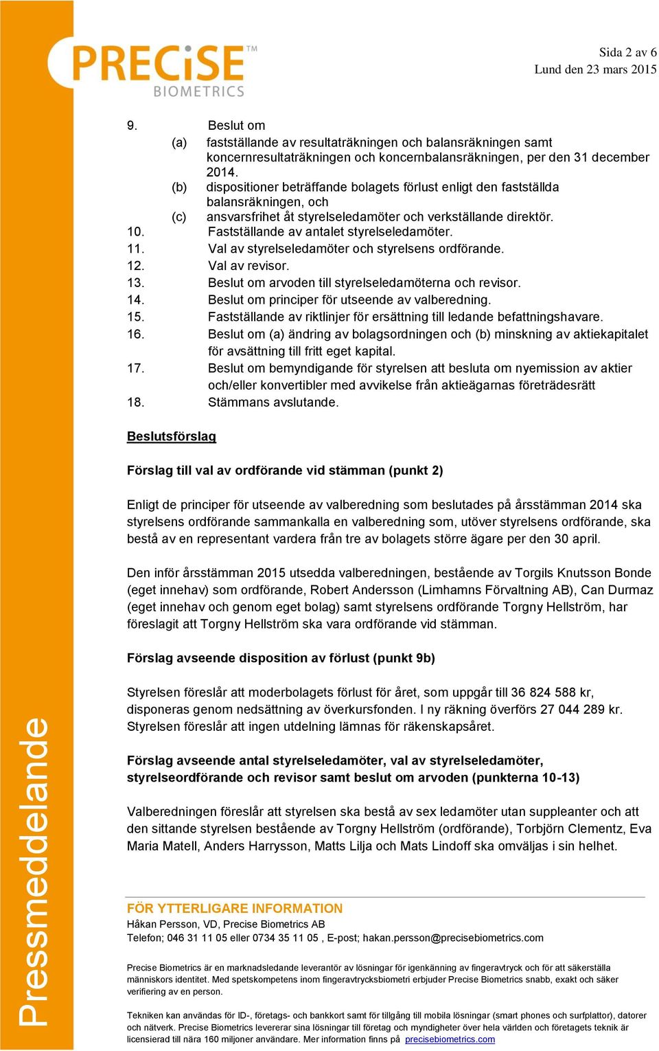 Fastställande av antalet styrelseledamöter. 11. Val av styrelseledamöter och styrelsens ordförande. 12. Val av revisor. 13. Beslut om arvoden till styrelseledamöterna och revisor. 14.