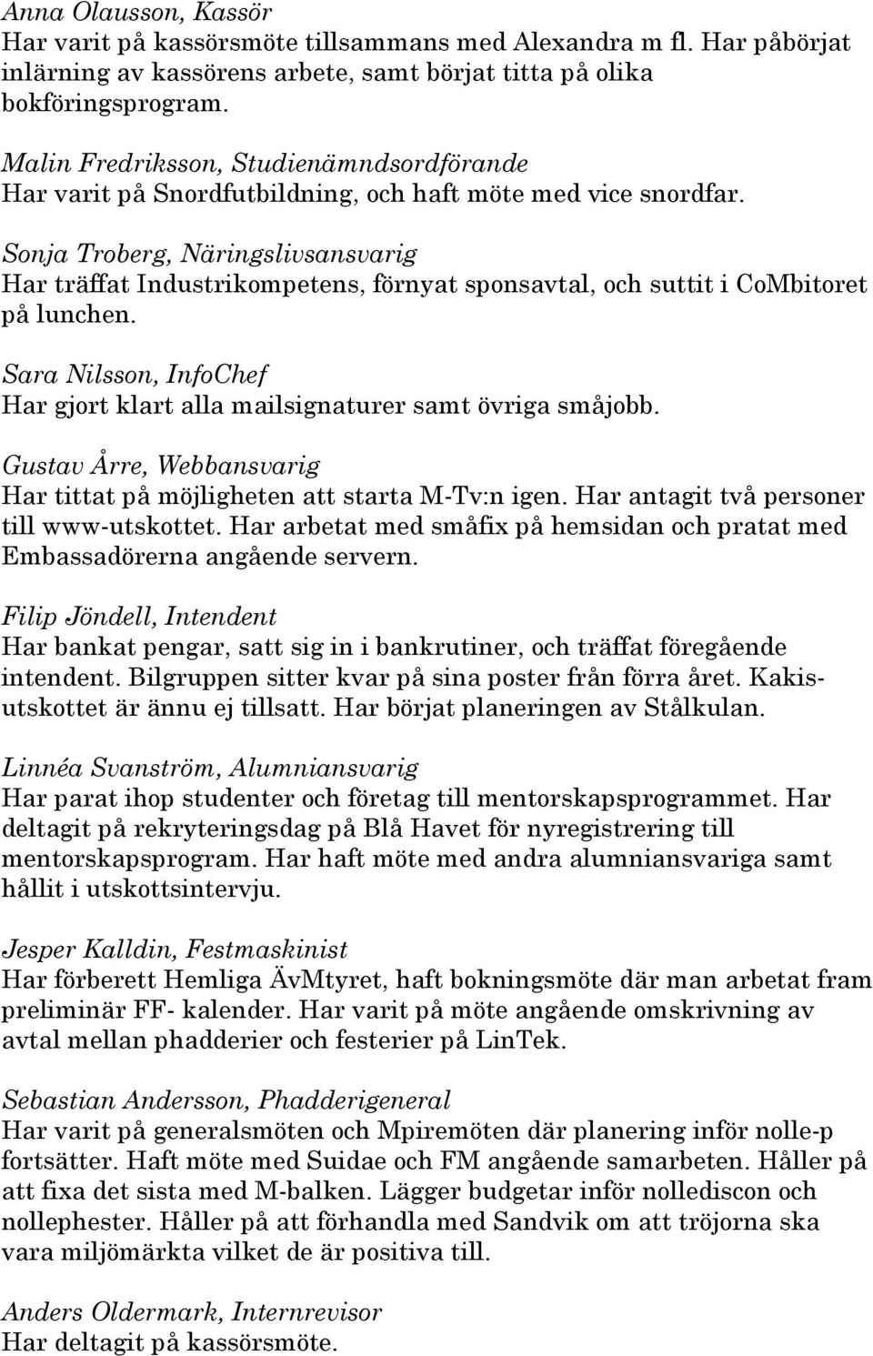 Sonja Troberg, Näringslivsansvarig Har träffat Industrikompetens, förnyat sponsavtal, och suttit i CoMbitoret på lunchen.