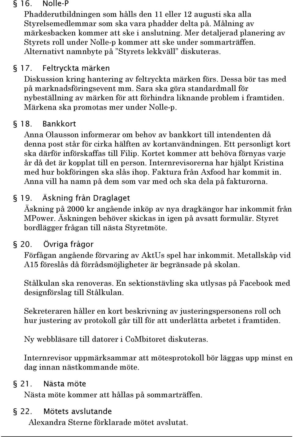 Feltryckta märken Diskussion kring hantering av feltryckta märken förs. Dessa bör tas med på marknadsföringsevent mm.