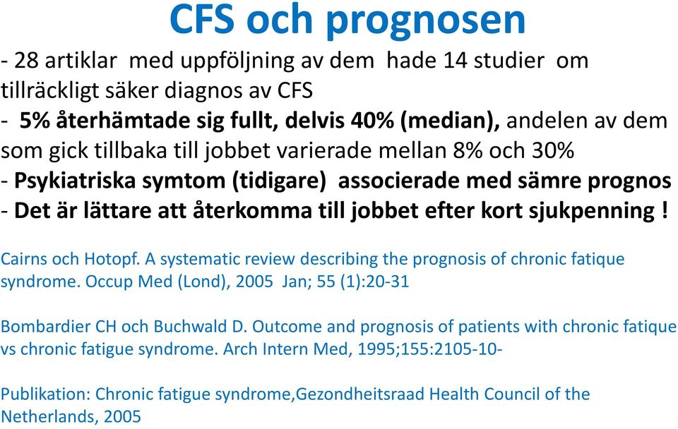 Cairns och Hotopf. A systematic review describing the prognosis of chronic fatique syndrome. Occup Med (Lond), 2005 Jan; 55 (1):20-31 Bombardier CH och Buchwald D.