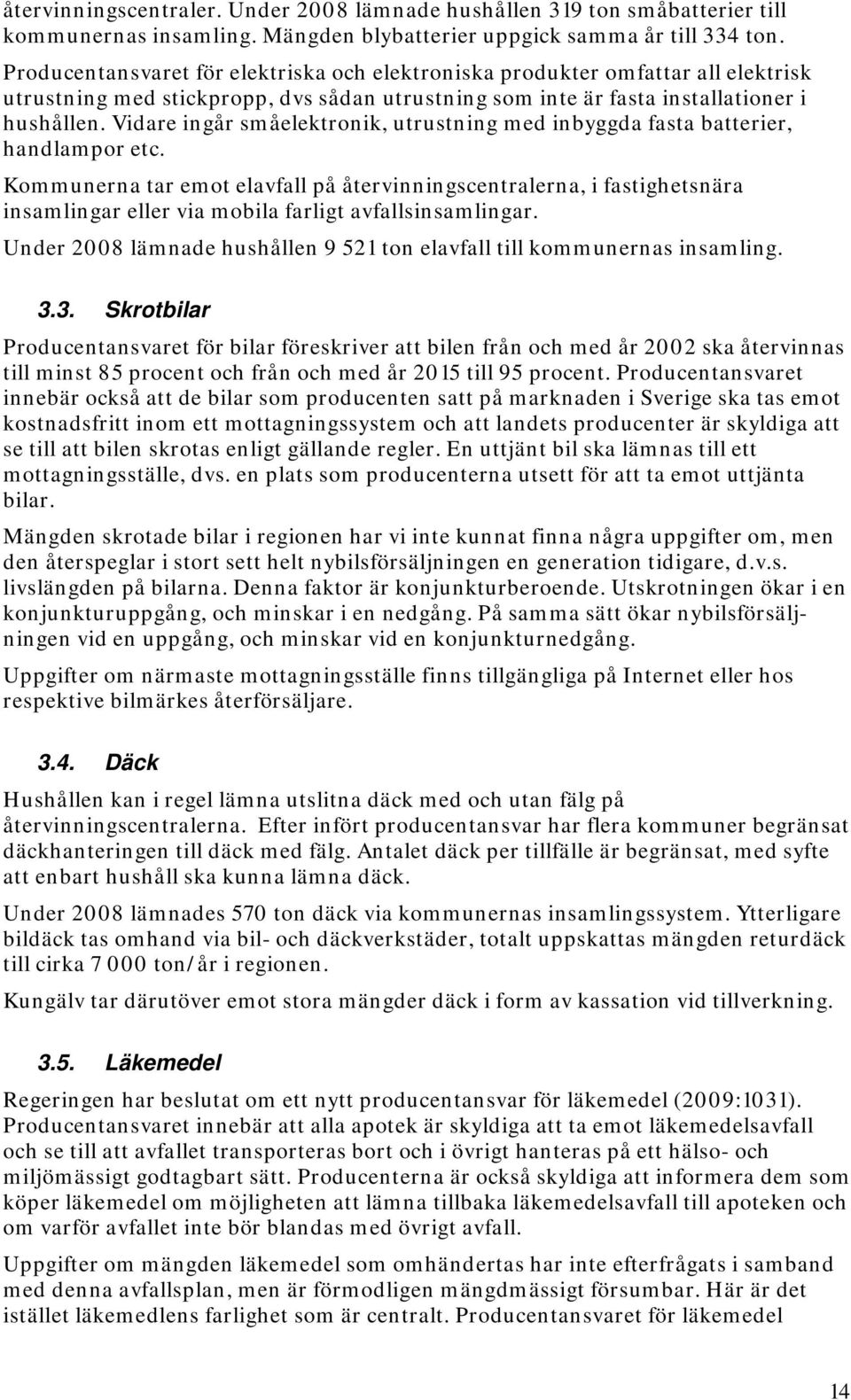 Vidare ingår småelektronik, utrustning med inbyggda fasta batterier, handlampor etc.