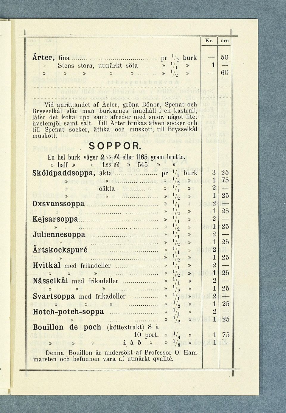 salt. Till Ä rter brukas äfven socker och till S penat socker, ättika och m uskott, till rysselkål m uskott. SOPPOR. En hel burk väger lialf.8 Sköldpaddsoppa, ä k ta U U eller 65 gram brutto.