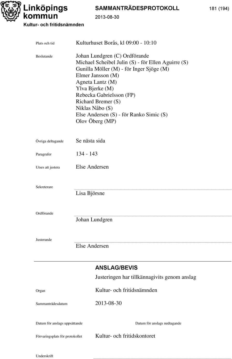 deltagande Se nästa sida Paragrafer 134-143 Utses att justera Else Andersen Sekreterare Lisa Björsne Ordförande Johan Lundgren Justerande Else Andersen ANSLAG/BEVIS Justeringen har