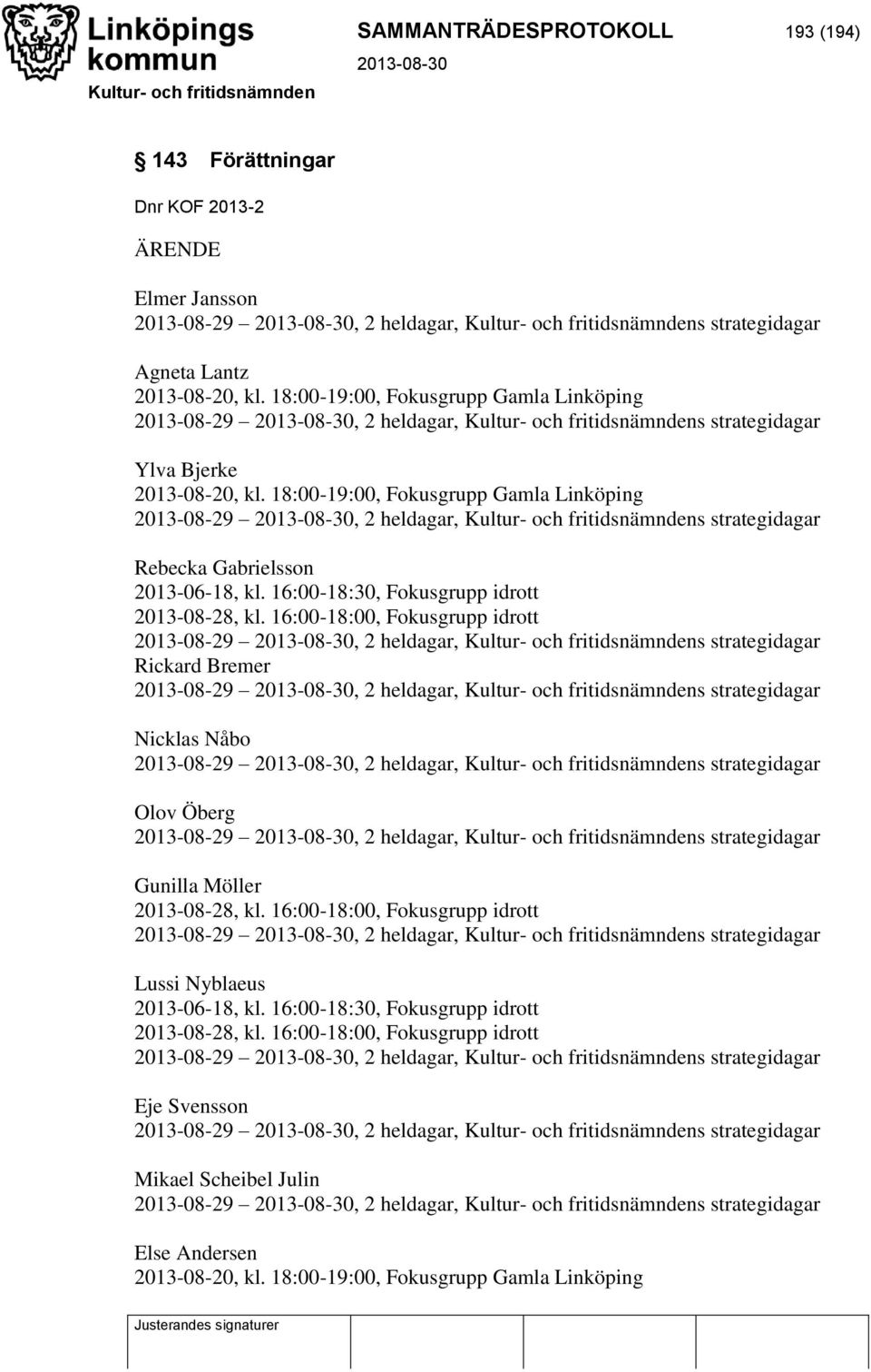 18:00-19:00, Fokusgrupp Gamla Linköping 2013-08-29, 2 heldagar, Kultur- och fritidsnämndens strategidagar Rebecka Gabrielsson 2013-06-18, kl. 16:00-18:30, Fokusgrupp idrott 2013-08-28, kl.