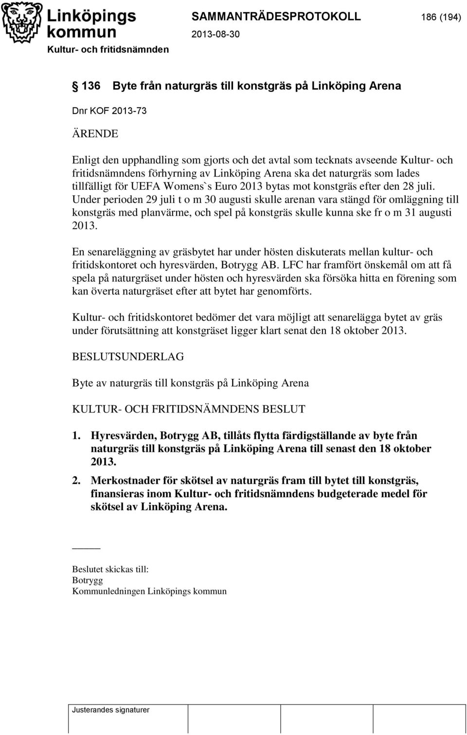 Under perioden 29 juli t o m 30 augusti skulle arenan vara stängd för omläggning till konstgräs med planvärme, och spel på konstgräs skulle kunna ske fr o m 31 augusti 2013.