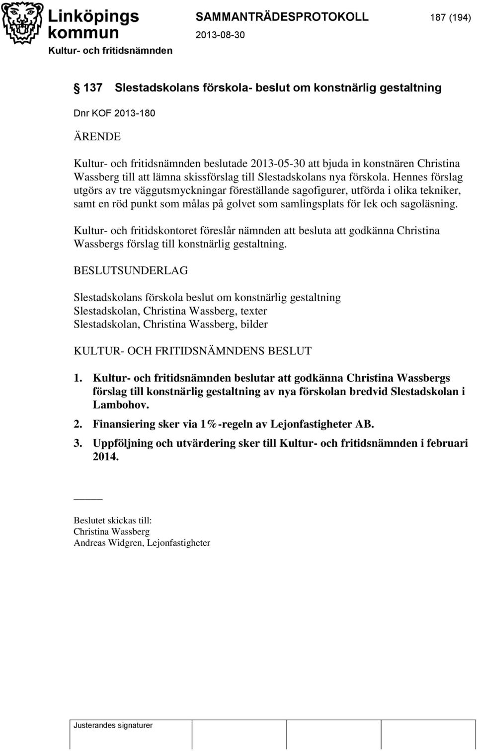 Hennes förslag utgörs av tre väggutsmyckningar föreställande sagofigurer, utförda i olika tekniker, samt en röd punkt som målas på golvet som samlingsplats för lek och sagoläsning.