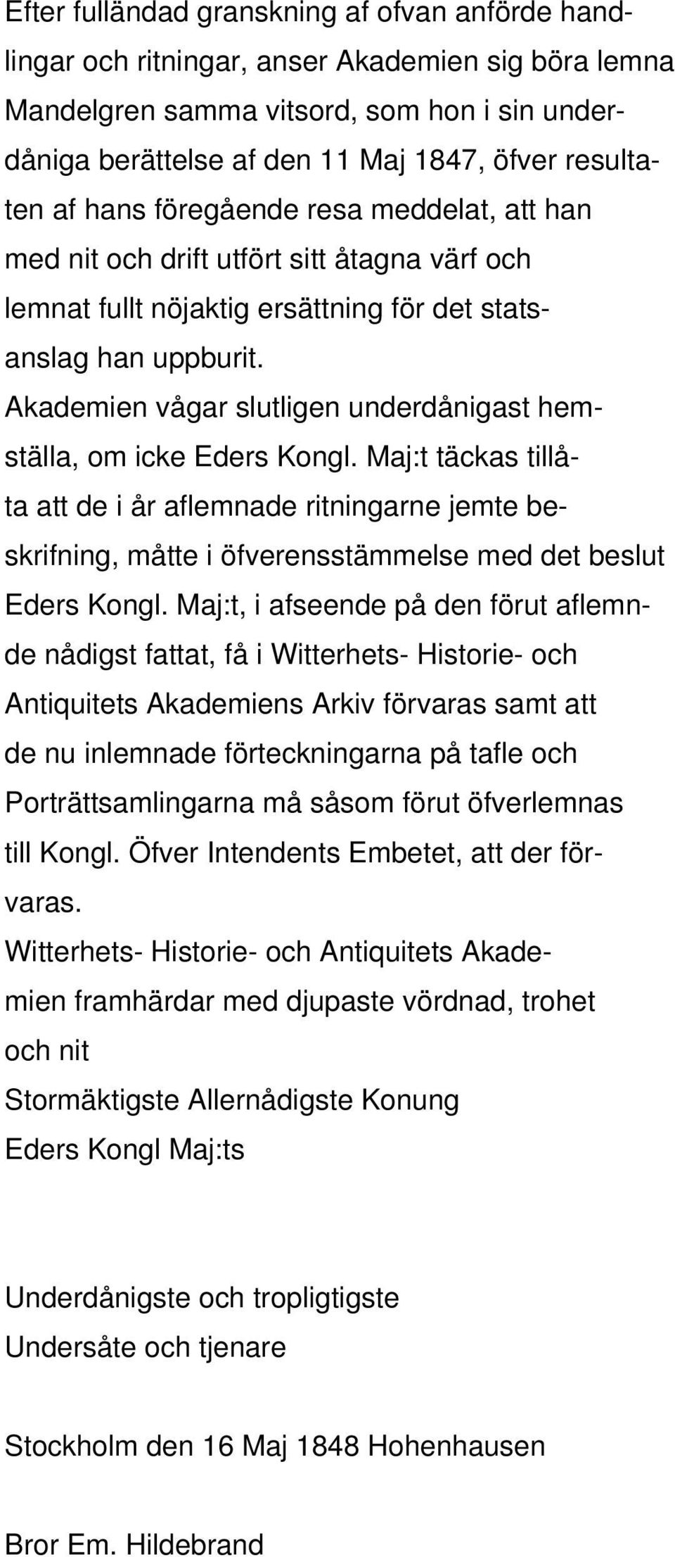 Akademien vågar slutligen underdånigast hemställa, om icke Eders Kongl. Maj:t täckas tillåta att de i år aflemnade ritningarne jemte beskrifning, måtte i öfverensstämmelse med det beslut Eders Kongl.