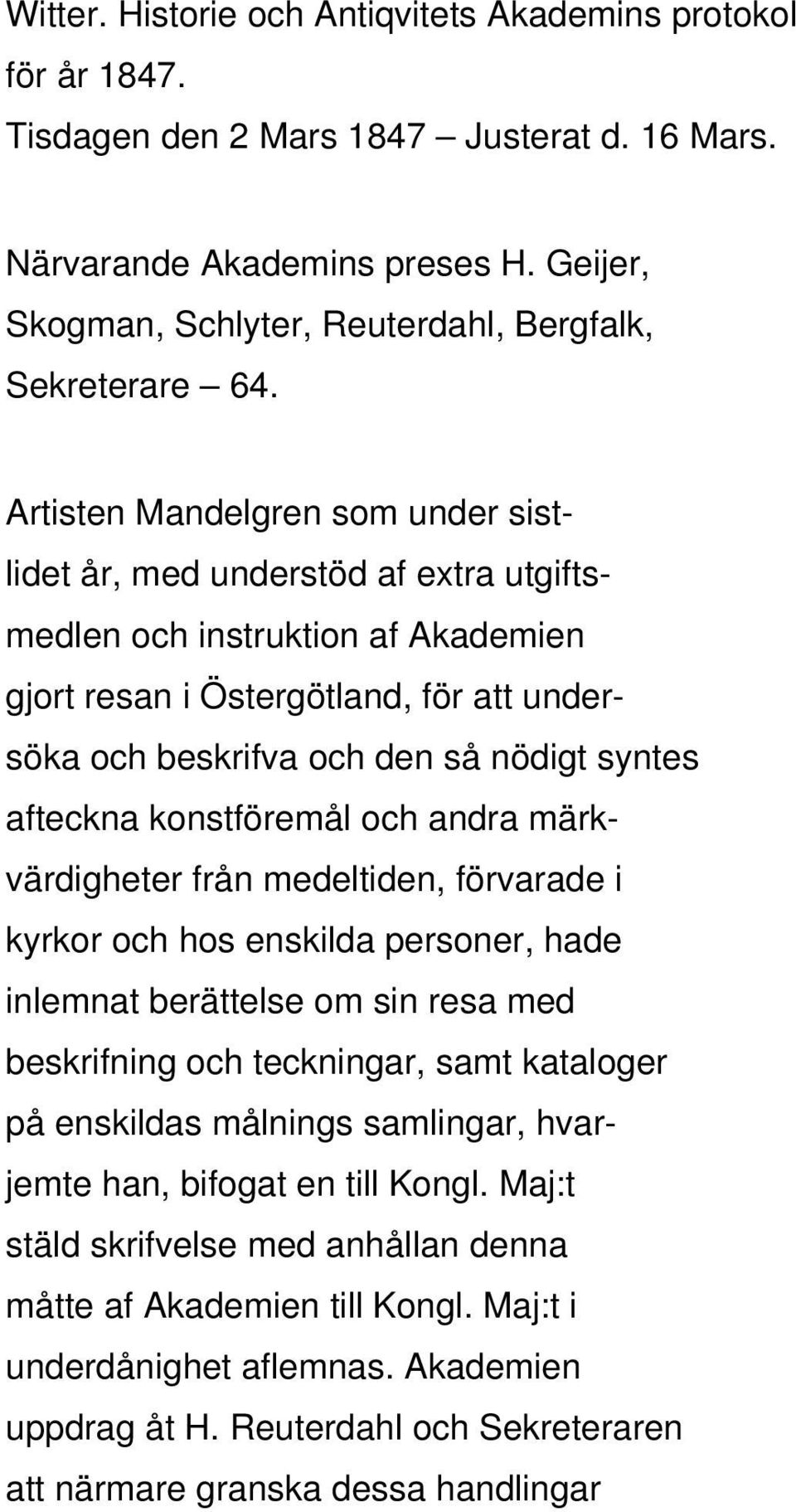 Artisten Mandelgren som under sistlidet år, med understöd af extra utgiftsmedlen och instruktion af Akademien gjort resan i Östergötland, för att undersöka och beskrifva och den så nödigt syntes