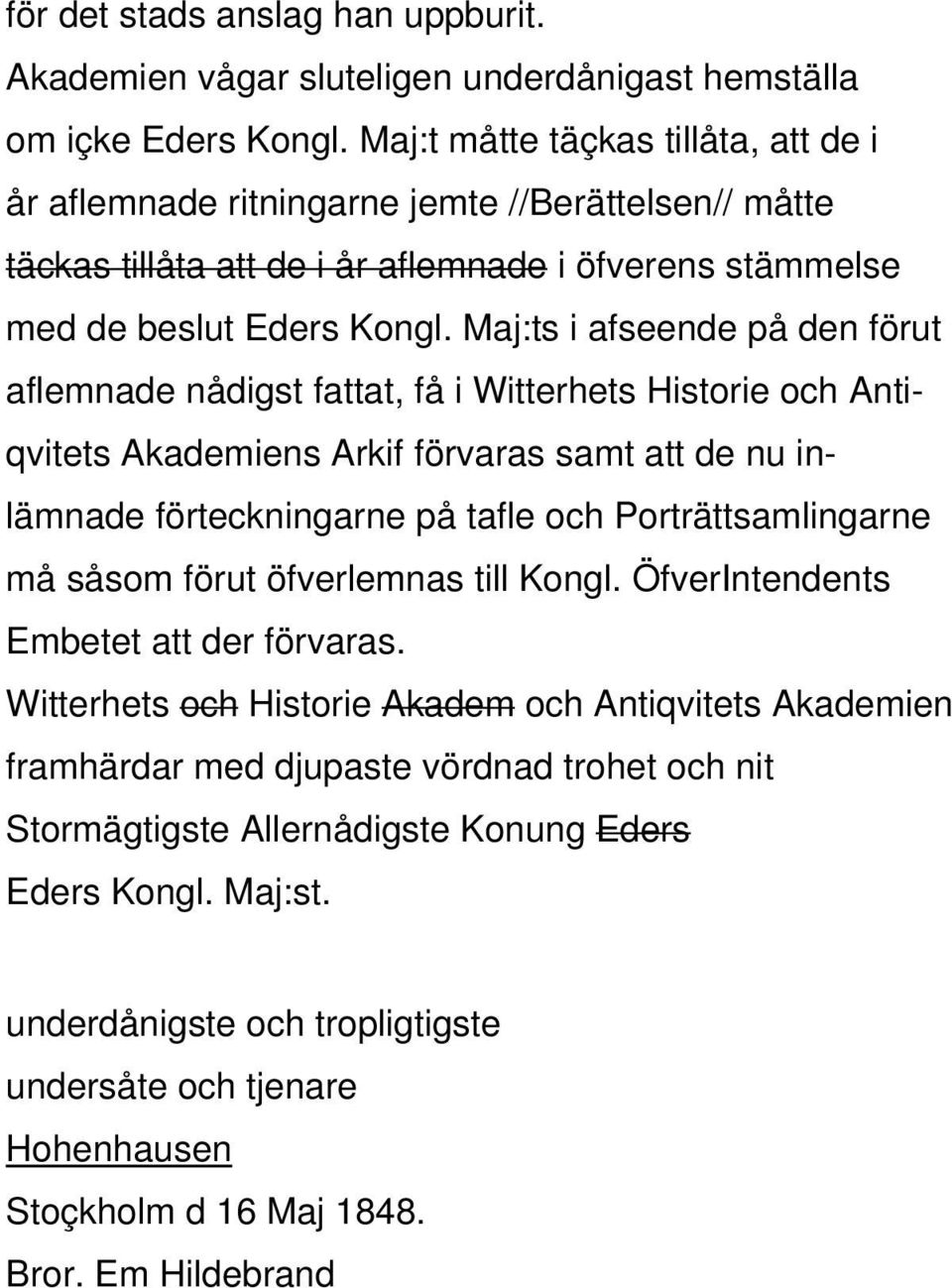 Maj:ts i afseende på den förut aflemnade nådigst fattat, få i Witterhets Historie och Antiqvitets Akademiens Arkif förvaras samt att de nu inlämnade förteckningarne på tafle och Porträttsamlingarne