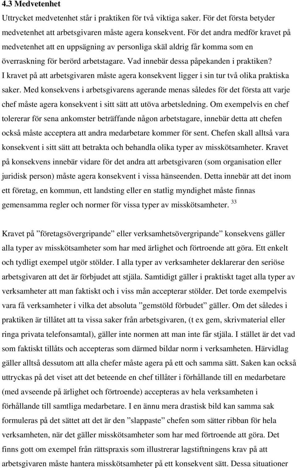 I kravet på att arbetsgivaren måste agera konsekvent ligger i sin tur två olika praktiska saker.