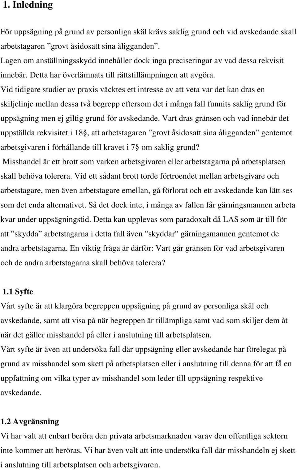 Vid tidigare studier av praxis väcktes ett intresse av att veta var det kan dras en skiljelinje mellan dessa två begrepp eftersom det i många fall funnits saklig grund för uppsägning men ej giltig
