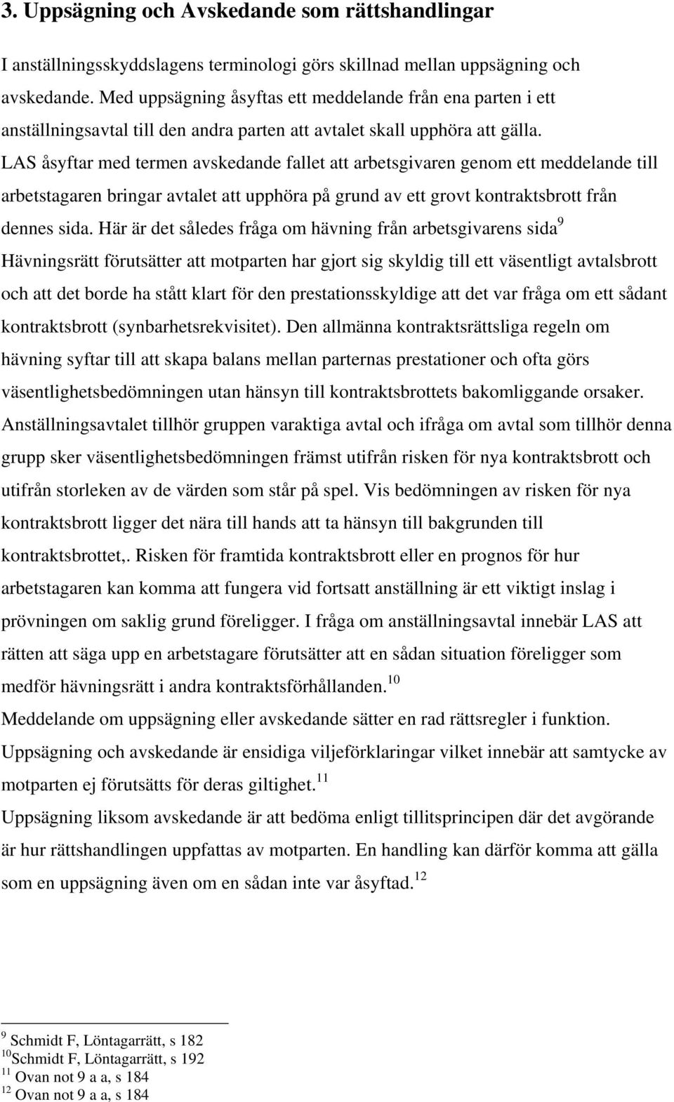 LAS åsyftar med termen avskedande fallet att arbetsgivaren genom ett meddelande till arbetstagaren bringar avtalet att upphöra på grund av ett grovt kontraktsbrott från dennes sida.