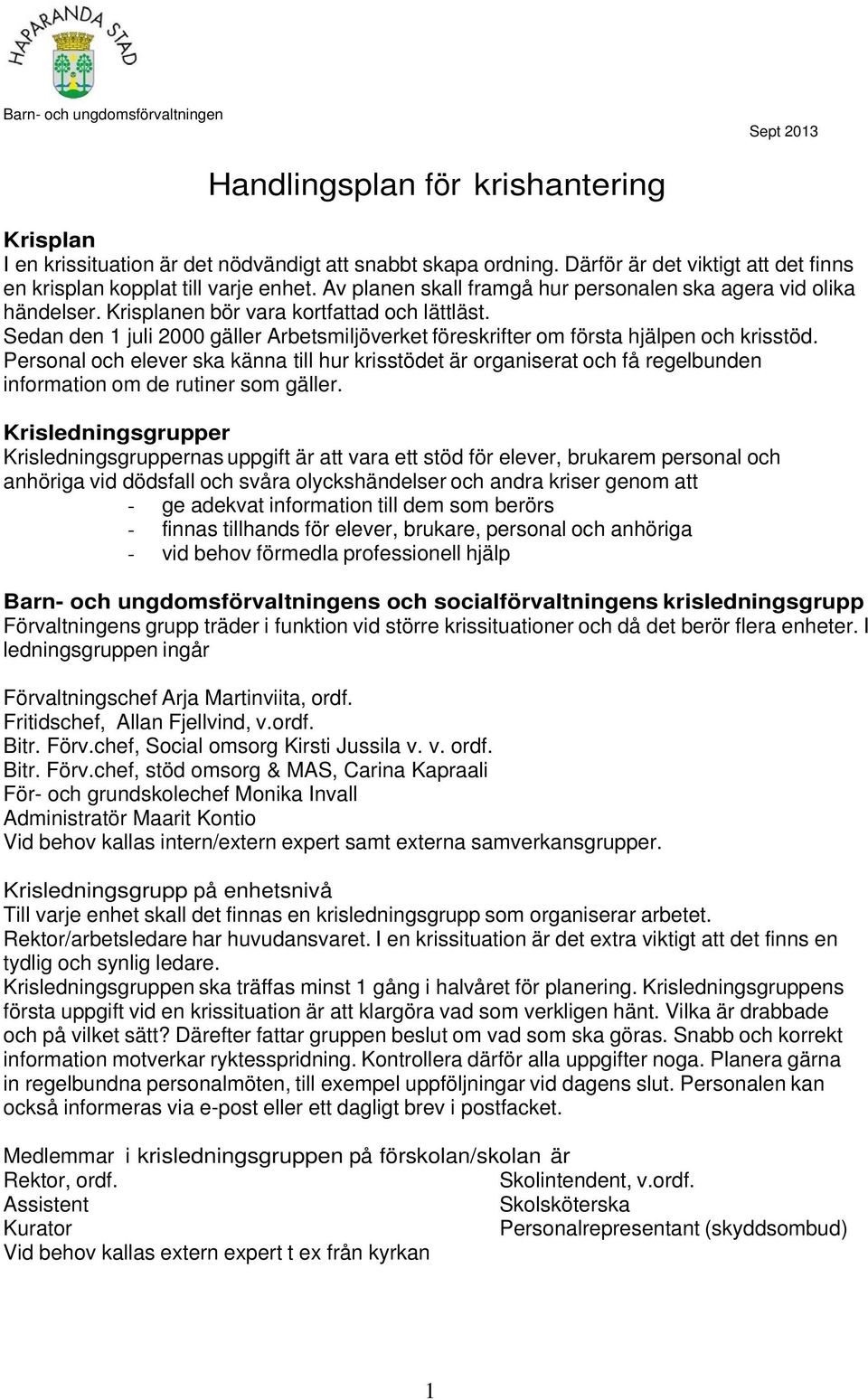 Sedan den 1 juli 2000 gäller Arbetsmiljöverket föreskrifter om första hjälpen och krisstöd.