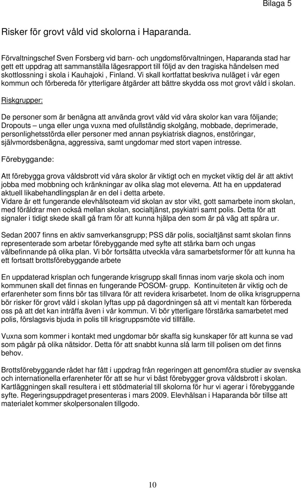 Kauhajoki, Finland. Vi skall kortfattat beskriva nuläget i vår egen kommun och förbereda för ytterligare åtgärder att bättre skydda oss mot grovt våld i skolan.