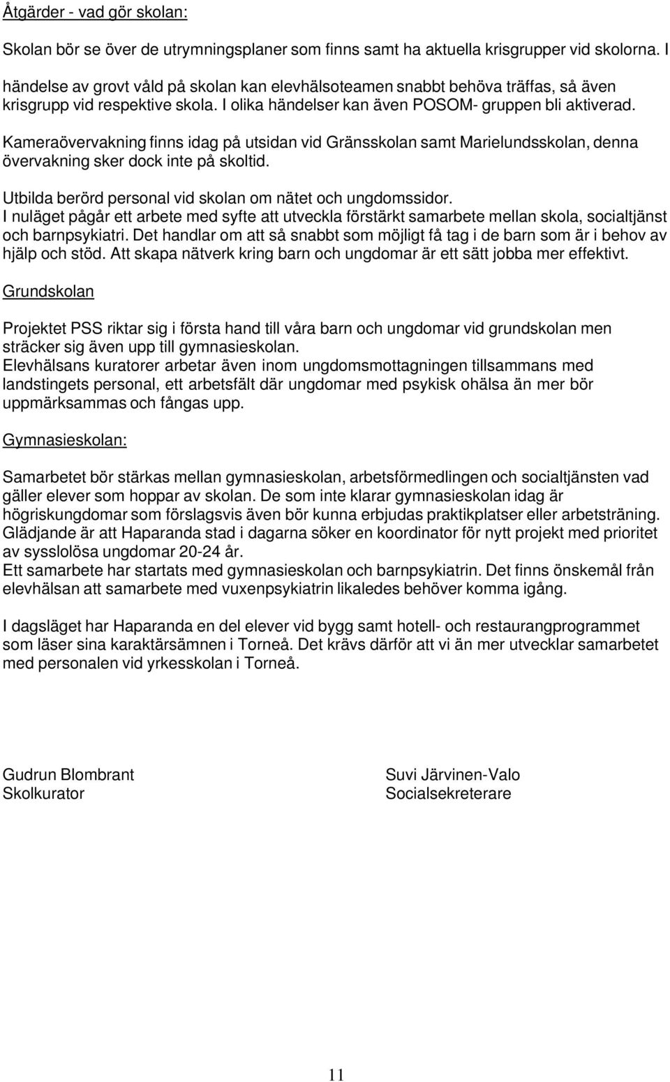 Kameraövervakning finns idag på utsidan vid Gränsskolan samt Marielundsskolan, denna övervakning sker dock inte på skoltid. Utbilda berörd personal vid skolan om nätet och ungdomssidor.