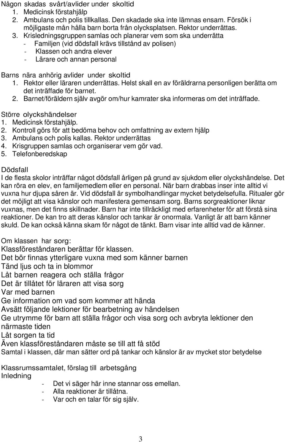 Krisledningsgruppen samlas och planerar vem som ska underrätta - Familjen (vid dödsfall krävs tillstånd av polisen) - Klassen och andra elever - Lärare och annan personal Barns nära anhörig avlider