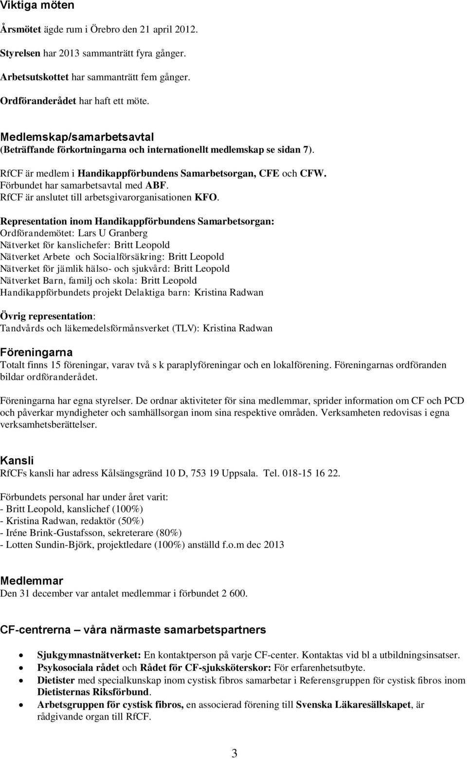 Förbundet har samarbetsavtal med ABF. RfCF är anslutet till arbetsgivarorganisationen KFO.