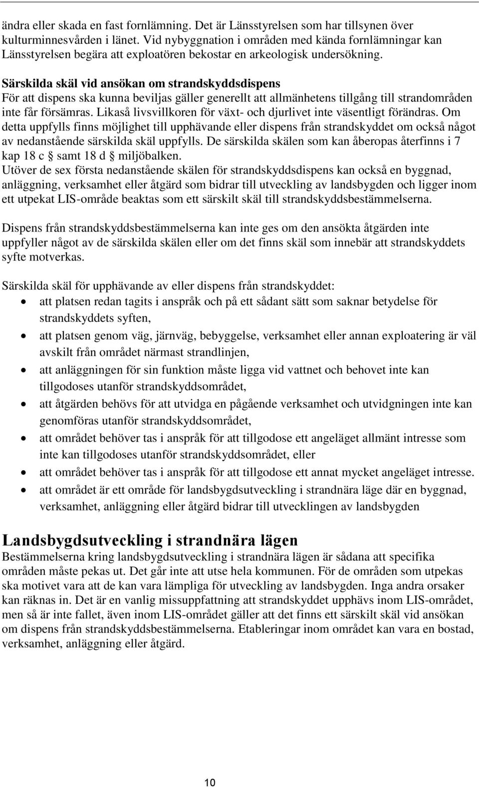 Särskilda skäl vid ansökan om strandskyddsdispens För att dispens ska kunna beviljas gäller generellt att allmänhetens tillgång till strandområden inte får försämras.