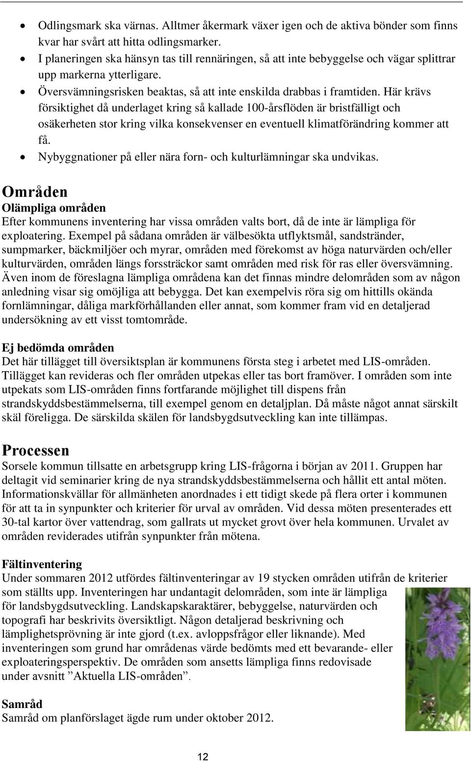 Här krävs försiktighet då underlaget kring så kallade 100-årsflöden är bristfälligt och osäkerheten stor kring vilka konsekvenser en eventuell klimatförändring kommer att få.