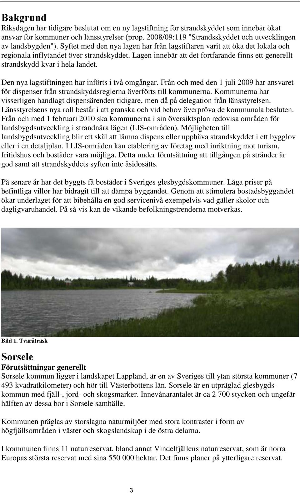 Lagen innebär att det fortfarande finns ett generellt strandskydd kvar i hela landet. Den nya lagstiftningen har införts i två omgångar.