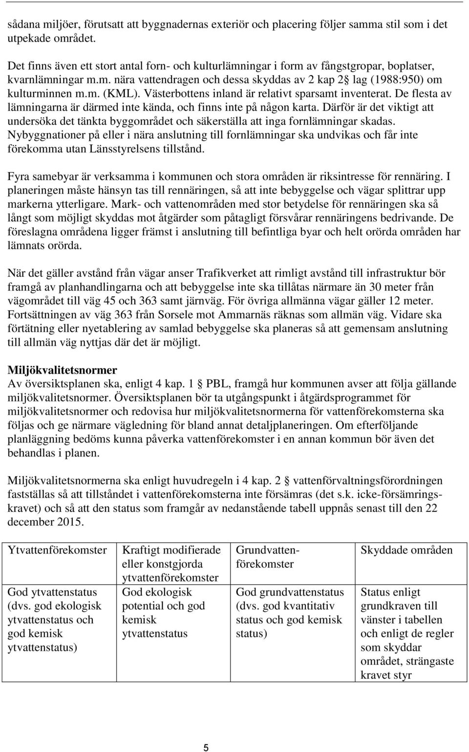Västerbottens inland är relativt sparsamt inventerat. De flesta av lämningarna är därmed inte kända, och finns inte på någon karta.
