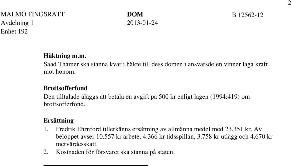 Ersättning 1. Fredrik Ehrnford tillerkänns ersättning av allmänna medel med 23.351 kr. Av beloppet avser 10.