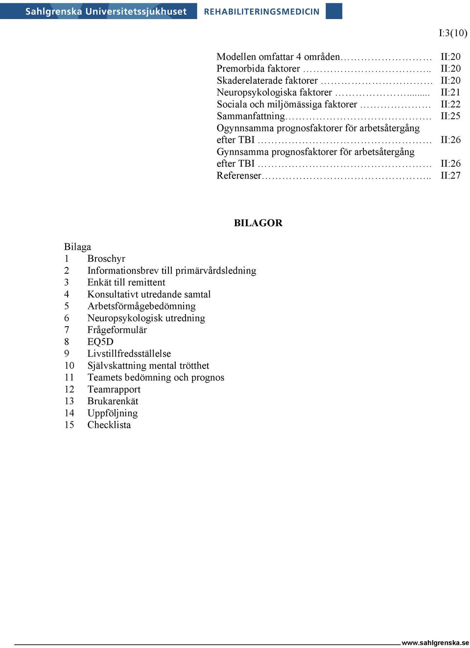 II:25 Ogynnsamma prognosfaktorer för arbetsåtergång efter TBI II:26 Gynnsamma prognosfaktorer för arbetsåtergång efter TBI II:26 Referenser.