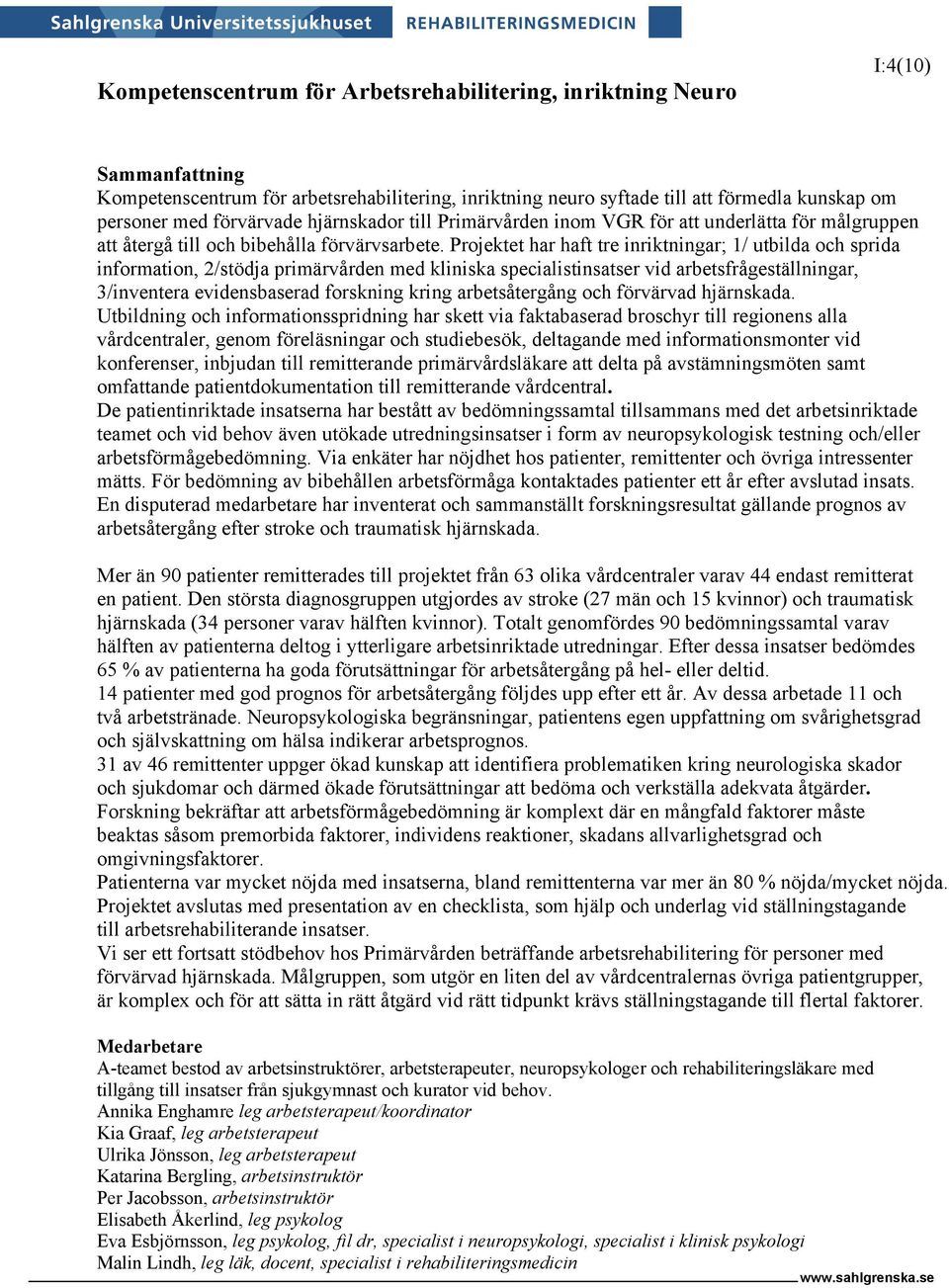 Projektet har haft tre inriktningar; 1/ utbilda och sprida information, 2/stödja primärvården med kliniska specialistinsatser vid arbetsfrågeställningar, 3/inventera evidensbaserad forskning kring