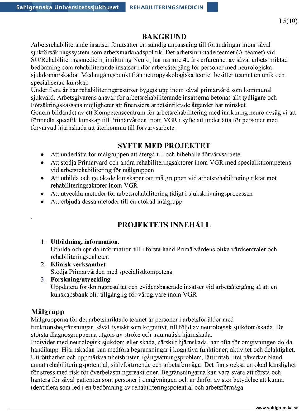 för personer med neurologiska sjukdomar/skador. Med utgångspunkt från neuropyskologiska teorier besitter teamet en unik och specialiserad kunskap.