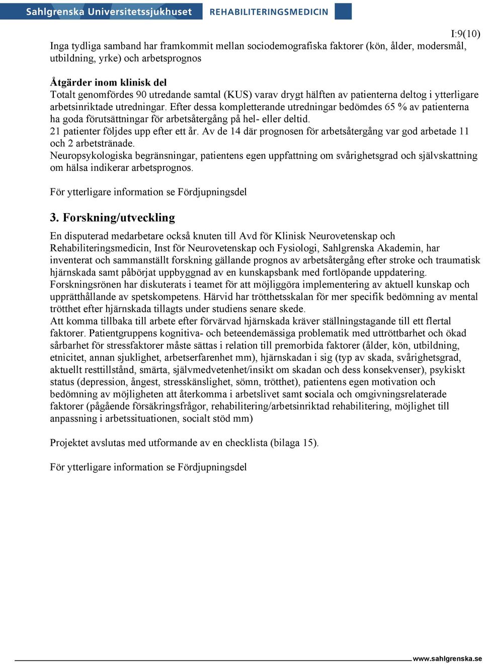 Efter dessa kompletterande utredningar bedömdes 65 % av patienterna ha goda förutsättningar för arbetsåtergång på hel- eller deltid. 21 patienter följdes upp efter ett år.