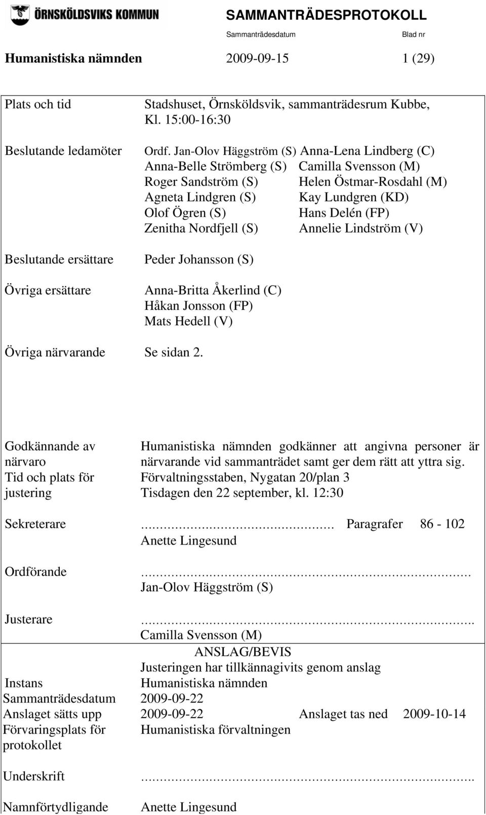 Delén (FP) Zenitha Nordfjell (S) Annelie Lindström (V) Peder Johansson (S) Anna-Britta Åkerlind (C) Håkan Jonsson (FP) Mats Hedell (V) Övriga närvarande Se sidan 2.