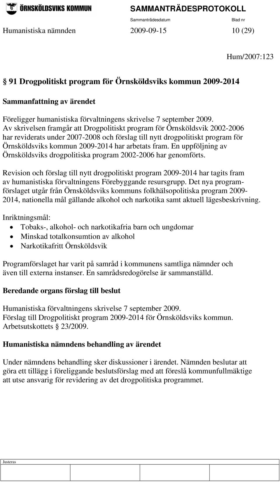 arbetats fram. En uppföljning av Örnsköldsviks drogpolitiska program 2002-2006 har genomförts.