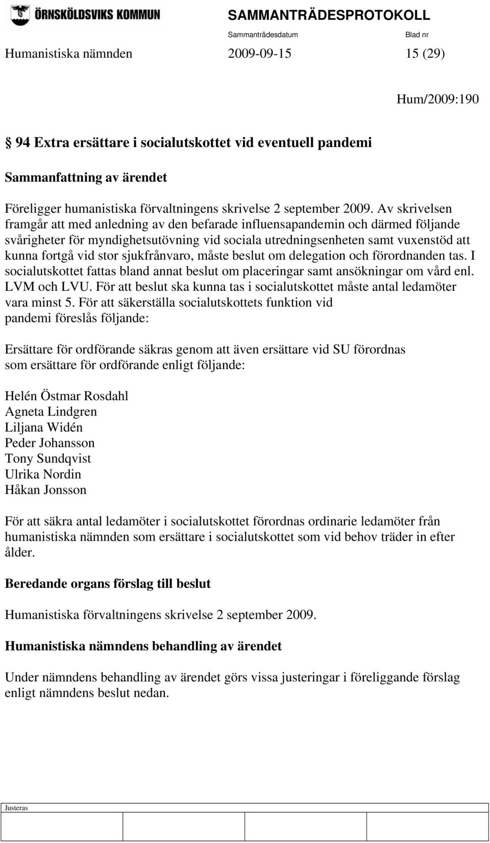vid stor sjukfrånvaro, måste beslut om delegation och förordnanden tas. I socialutskottet fattas bland annat beslut om placeringar samt ansökningar om vård enl. LVM och LVU.