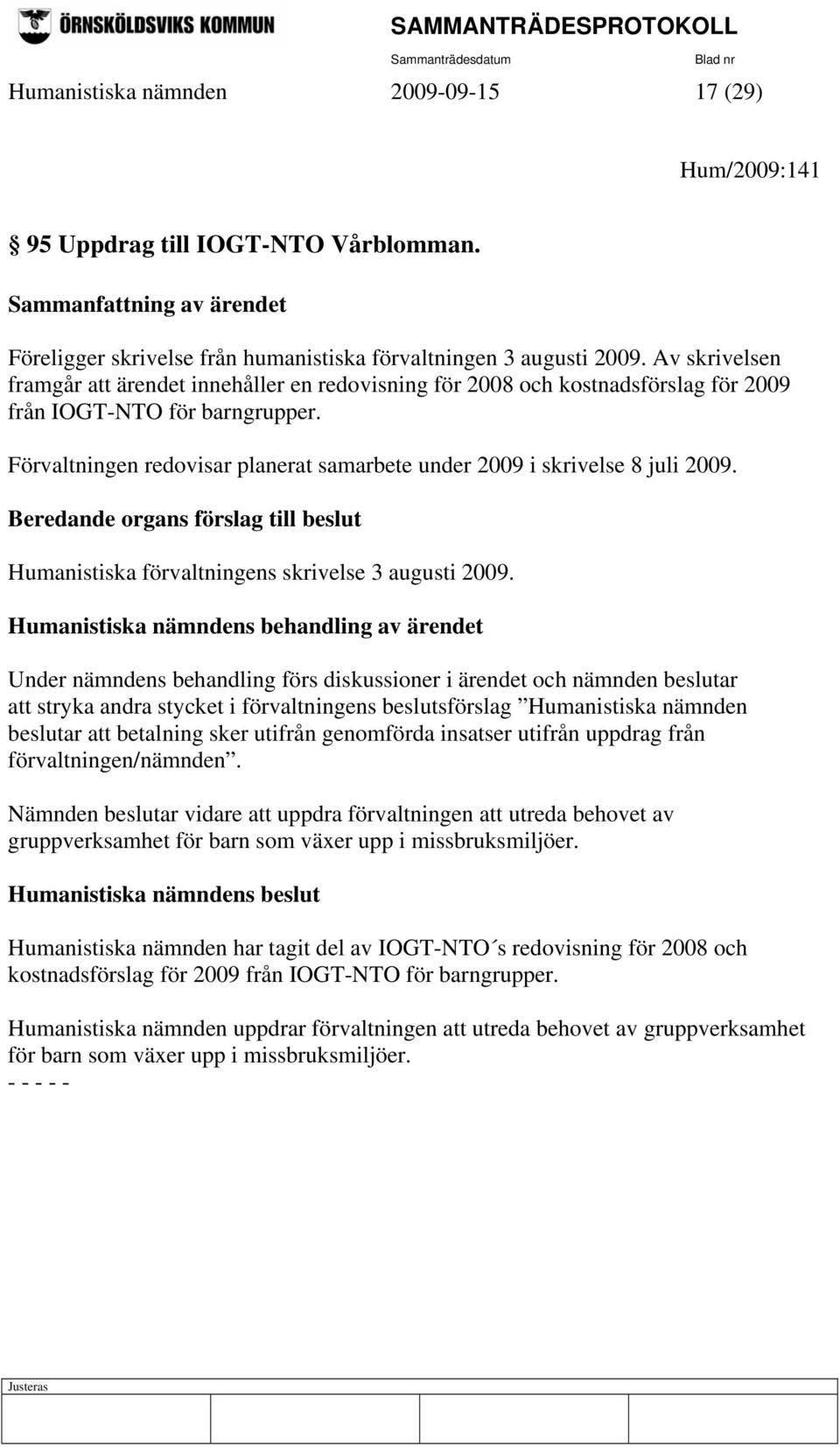 Förvaltningen redovisar planerat samarbete under 2009 i skrivelse 8 juli 2009. Beredande organs förslag till beslut Humanistiska förvaltningens skrivelse 3 augusti 2009.