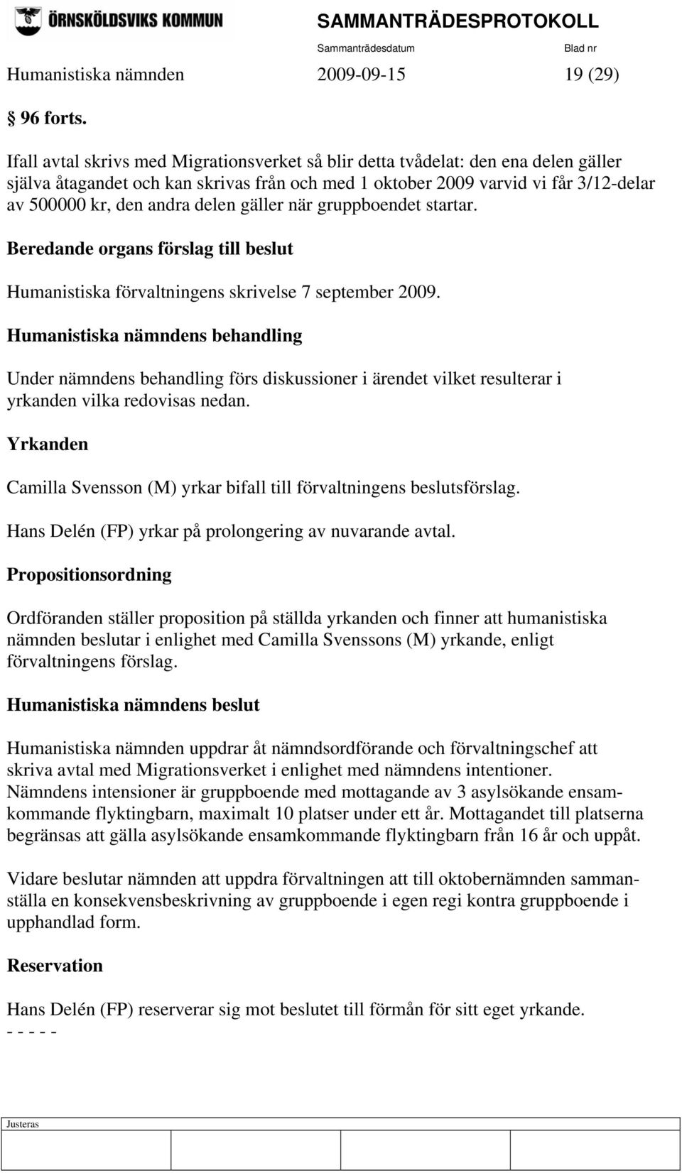 delen gäller när gruppboendet startar. Beredande organs förslag till beslut Humanistiska förvaltningens skrivelse 7 september 2009.