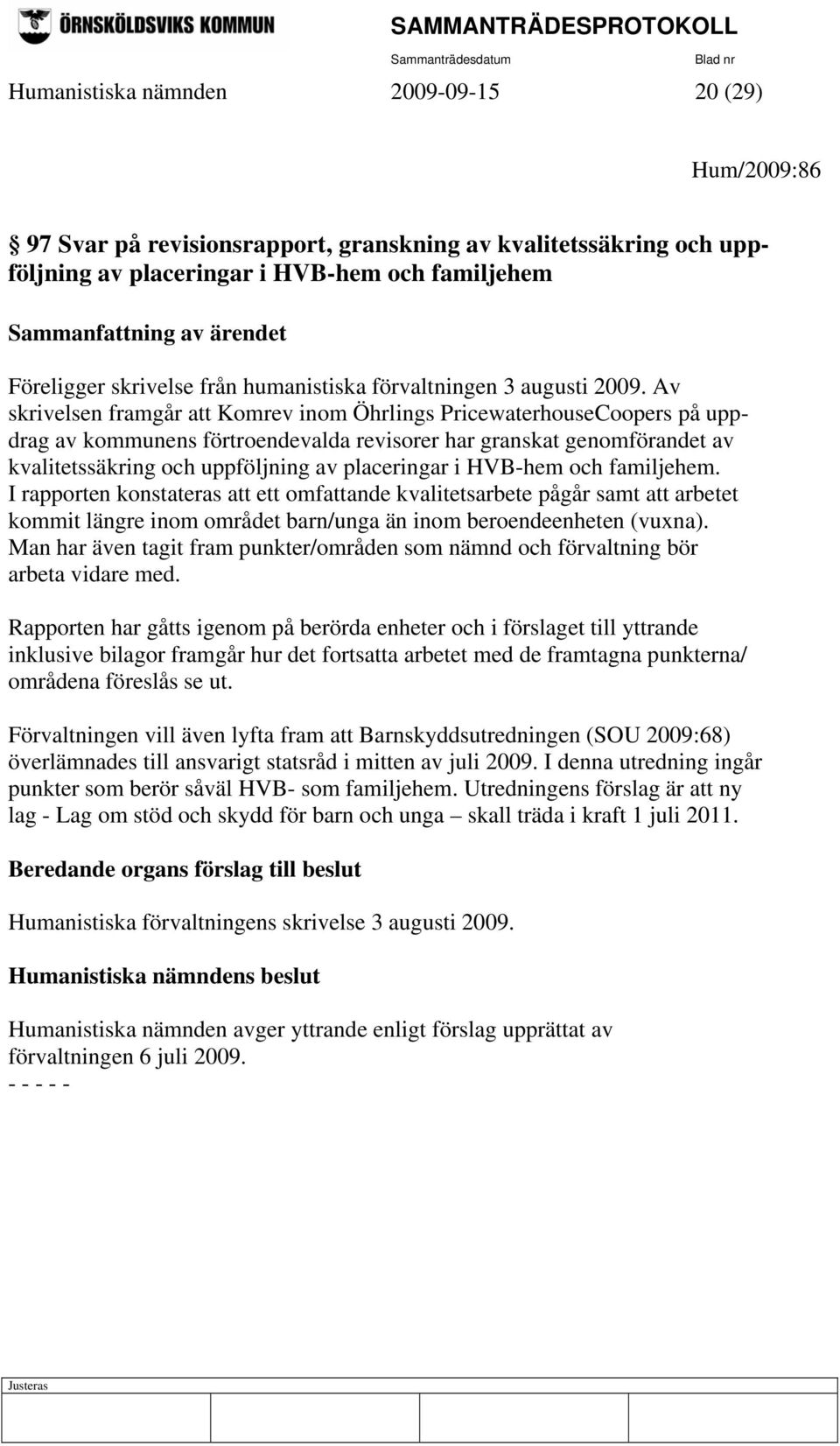 Av skrivelsen framgår att Komrev inom Öhrlings PricewaterhouseCoopers på uppdrag av kommunens förtroendevalda revisorer har granskat genomförandet av kvalitetssäkring och uppföljning av placeringar i