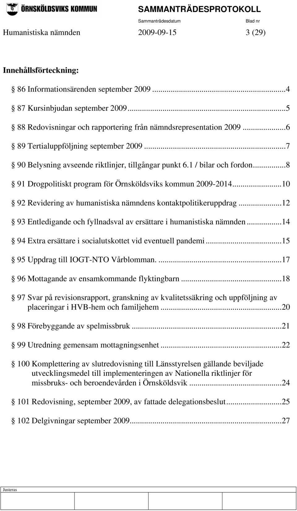 ..8 91 Drogpolitiskt program för Örnsköldsviks kommun 2009-2014...10 92 Revidering av humanistiska nämndens kontaktpolitikeruppdrag.